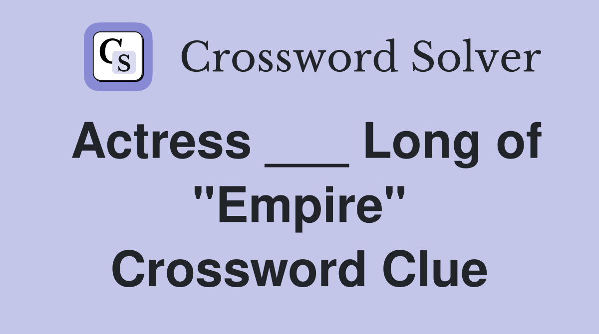 Actress ___ Long of "Empire" Crossword Clue Answers Crossword Solver